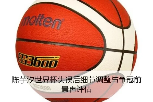 陈芋汐世界杯失误后细节调整与争冠前景再评估 | c7c7.app